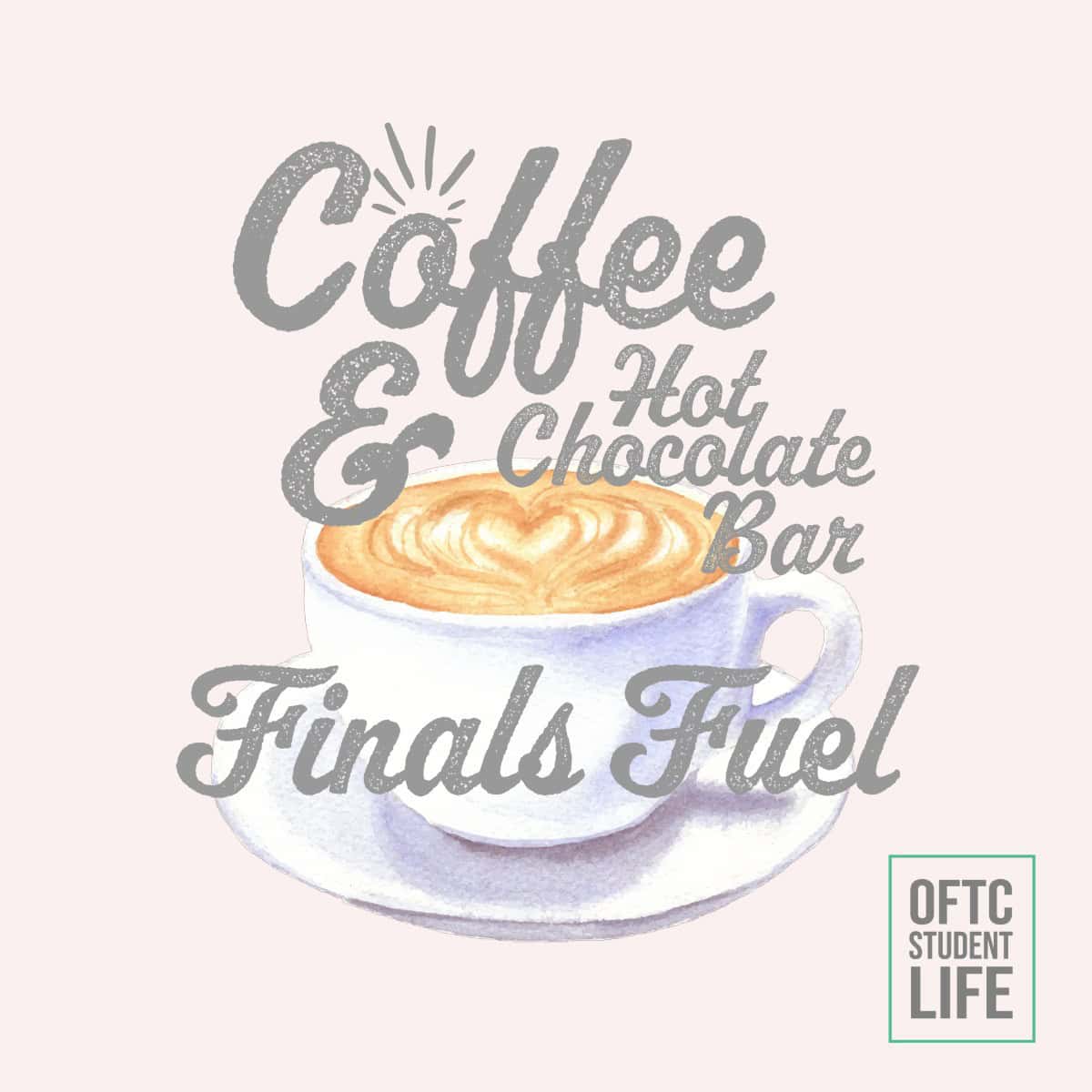 A cup of coffee with latte art sits below text that reads Coffee & Hot Chocolate Bar Finals Fuel. The bottom right corner has a green square with the words OFTC Student Life.