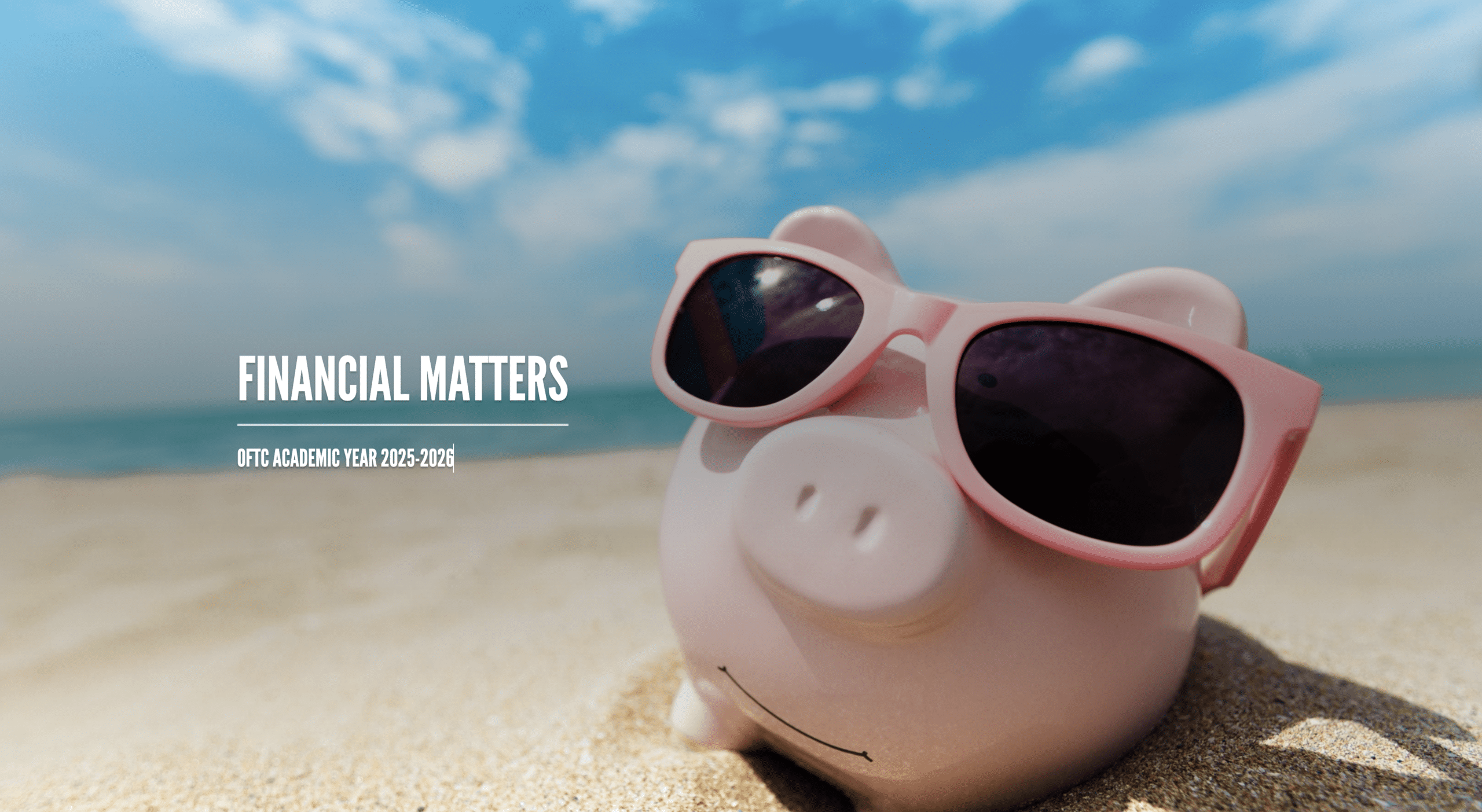 A pink piggy bank wearing sunglasses sits on sandy beach under a blue sky. White text on the left reads Financial Matters and OFTC Academic Year 2025-2026.