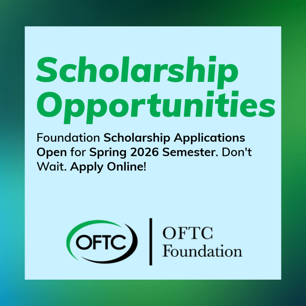 A graphic with the text Scholarship Opportunities. Foundation Scholarship Applications Open for Spring 2026 Semester. Don't Wait. Apply Online! and the OFTC Foundation logo on a green and blue gradient background.