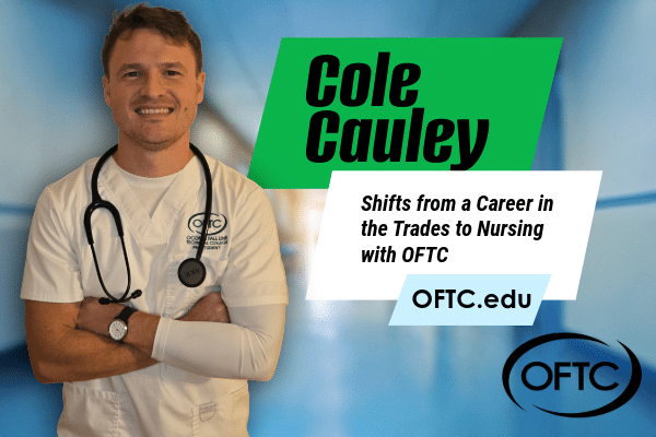 A smiling man in white scrubs with a stethoscope stands with arms crossed. Text reads: Cole Cauley shifts from trades to nursing with OFTC, with the OFTC logo and website OFTC.edu.