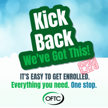 Text graphic with Kick Back We’ve Got This! Open Late and It’s easy to get enrolled. Everything you need. One stop. OFTC logo at the bottom, blue sky background.